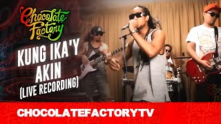 Chocolate Factory  KUNG IKAY AKIN Live Recording [upl. by Maria]