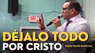 Déjalo todo por Cristo  Pastor David Gutiérrez [upl. by Retsila]