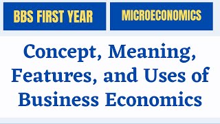 Concept Meaning Features and Uses of Business Economics BBS First YearEconomics note in Nepali [upl. by Eirena438]