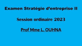 Corrigé Examen Stratégies dentreprise II  Mme LOUHNA  Session ordinaire 2023 [upl. by Reaht]