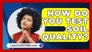 How Do You Test Soil Quality  LearnToDIY360com [upl. by Onaicul]