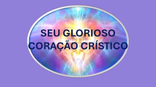 SEU GLORIOSO CORAÇÃO CRÍSTICO  PARTE 1 [upl. by Omiseno]