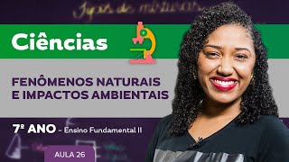 Fenômenos naturais e impactos ambientais – Ciências – 7º ano – Ensino Fundamental [upl. by Navannod]