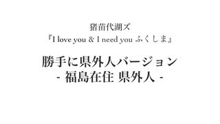 猪苗代湖ズ『I love you amp I need you ふくしま 勝手に県外人』福島在住 県外人 [upl. by Eivod491]