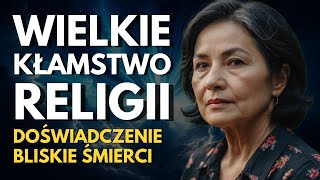 Umarłam i Odkryłam Wielkie Kłamstwo Ukrywane Przez Religie Doświadczenie Bliskie Śmierci [upl. by Aihsekat]