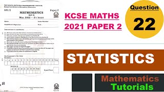 STATISTICS  KCSE MATHS 2021 PP2  Q22 [upl. by Kawai]