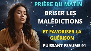 Prière du matin de victoire  briser les malédictions et promouvoir la guérison  Psaume 91 prière [upl. by Airitak]