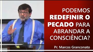 Podemos redefinir o pecado para abrandar a consciência  Pr Marcos Granconato [upl. by Coveney]