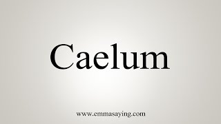 How To Say Caelum [upl. by Ursel]