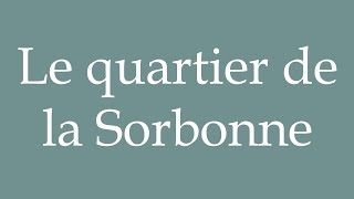 How to Pronounce Le quartier de la Sorbonne The Sorbonne district Correctly in French [upl. by Ahsieit326]