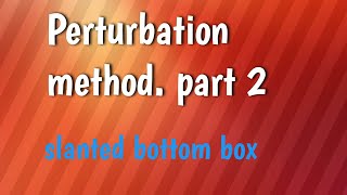 Perturbation method part 2 box with slanted bottom [upl. by Rheingold719]