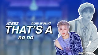 HOW WOULD ATEEZ sing THAT’S A NO NO by ITZY  collab w sanlatte [upl. by Attirehs92]