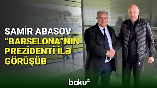 Samir Abasov quotBarselonaquot prezidenti Joan Laporta ilə görüşüb [upl. by Sacram]