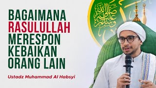 Bagaimana Rasulullah Merespon Kebaikan Orang Lain  Habib Muhammad Al Habsyi [upl. by Emsmus]