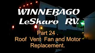 WINNEBAGO LeSharo Custom RV  Part 24 Roof Vent fan and motor replacement [upl. by Abbie]