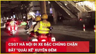 CSGT Hà Nội đi xe đặc chủng chặn bắt quotquái xếquot xuyên đêm Báo Lao Động [upl. by Popper]