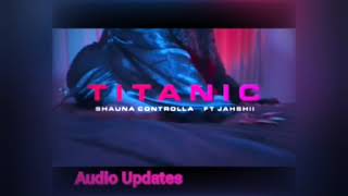 Shauna Controlla Jahshii  Titanic Audio [upl. by Veta]