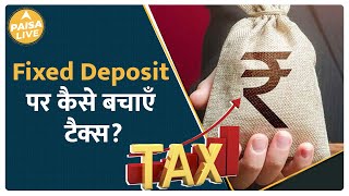 Fixed Deposit के ब्याज पर लगने वाले Tax से ऐसे बचें Detailed Investment Savings Paisa Live [upl. by Pickard]