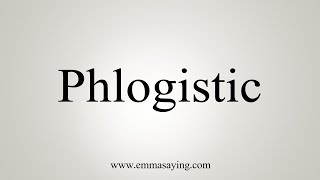 How To Say Phlogistic [upl. by Htebazileharas286]