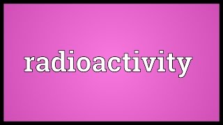 Radioactivity Meaning [upl. by Isac]