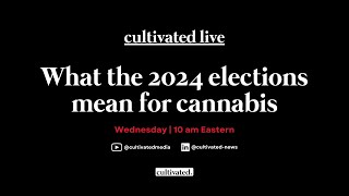 What the 2024 elections results mean for cannabis  Cultivated Live [upl. by Erdied]