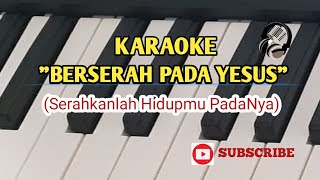 BERSERAH PADA YESUS  KARAOKE [upl. by Natassia841]