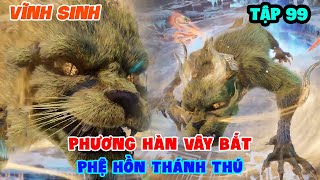 Vĩnh Sinh Tập 99  Phương Hàn Vây Bắt Phệ Hồn Thánh Thú [upl. by Gurney]