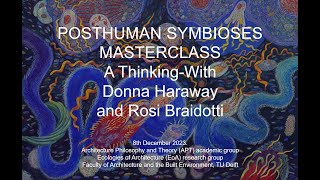 Posthuman Symbioses Masterclass A ThinkingWith Donna Haraway and Rosi Braidotti 1 Posthumanism [upl. by Vitus]