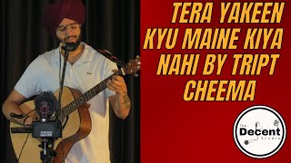 Tera Yakeen kyu maine kiya nahi By Tript Cheema  The Decent Studio [upl. by Yajnas104]