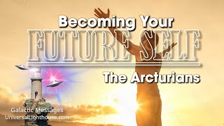 Becoming Your FUTURE SELF  The Arcturians [upl. by Nahtanohj]