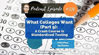 510 What Colleges Want Part 9 A Crash Course in Standardized Testing [upl. by Nevak378]