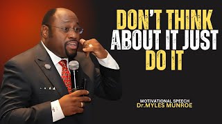 DON’T THINK ABOUT IT JUST DO IT  BY DR MYLES MUNROE [upl. by Noivaz]