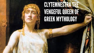 Clytemnestra The Vengeful Queen of Greek Mythology [upl. by Nunnery633]