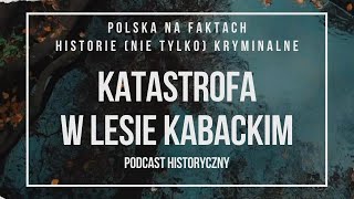 odc5 Katastrofa w Lesie Kabackim  podcast historyczny [upl. by Phipps]