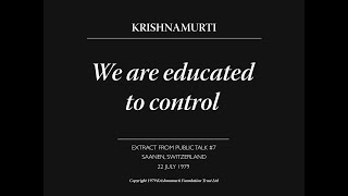 We are educated to control  J Krishnamurti [upl. by Adidnere]