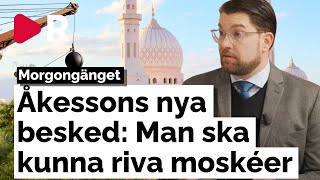 Morgongänget Åkessons nya besked Man ska kunna riva moskéer [upl. by Ib]