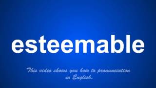 the correct pronunciation of esteemable in English [upl. by Manaker]