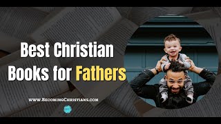 Top 10 Best Christian Books Every Father Should Read [upl. by Stanly811]