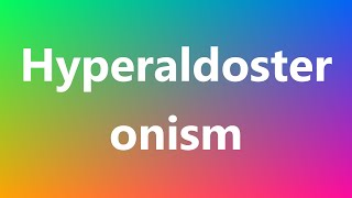 Hyperaldosteronism  Medical Meaning and Pronunciation [upl. by Adlitam]