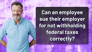 Can an employee sue their employer for not withholding federal taxes correctly [upl. by Myers]