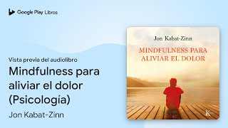 Mindfulness para aliviar el dolor Psicología de Jon KabatZinn · Vista previa del audiolibro [upl. by Duky]