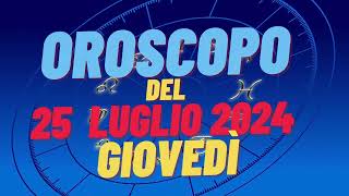 Oroscopo 25 luglio 2024 giovedì 🌟segni oroscopo di oggi 25 luglio Oroscopo del giorno 25 luglio 2024 [upl. by Amhser]