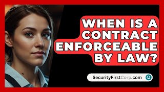 When Is A Contract Enforceable By Law  SecurityFirstCorpcom [upl. by Ferd]