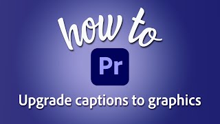 How to upgrade captions to graphics in Adobe Premiere Pro [upl. by Duyne925]