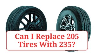 Can I Replace 205 Tires With 235 205vs235 [upl. by Harbert]