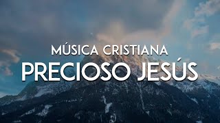 Música Cristiana  Precioso Jesús Video De Letras [upl. by Edroi]