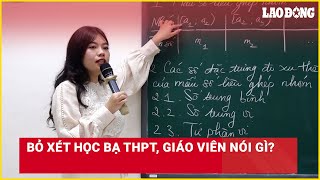 Bỏ xét học bạ THPT giáo viên nói gì  Báo Lao Động [upl. by Eednyl520]