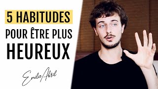 5 HABITUDES POUR ÊTRE PLUS HEUREUX à appliquer immédiatement [upl. by Alyakam]