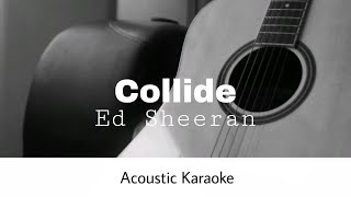 Ed Sheeran  Collide Acoustic Karaoke [upl. by Augustine643]