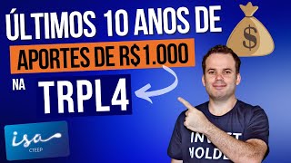 QUANTO DE VALORIZAÇÃO E DIVIDENDOS APÓS 10 ANOS DE APORTES NA ISA CTEEP  TRPL4 [upl. by Nahtnaoj]